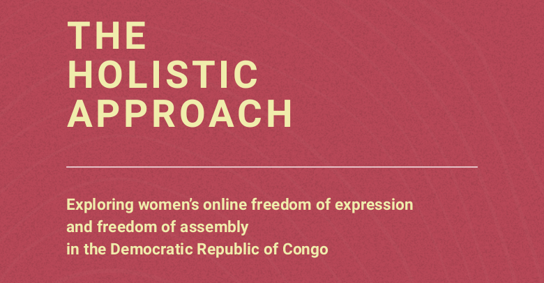 The holistic approach Exploring women’s online freedom of expression and freedom of assembly in the Democratic Republic of Congo